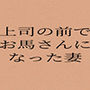 上司の前でお馬さんになった人妻