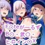 F〇teがーるずB〇・武〇・ヒロイン〇X