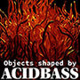 Objects shaped by ACIDBASS